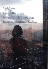 Das Alleinsein-Einsamkeit-Paradox: Persönliche und gesellschaftskritische Beobachtungen