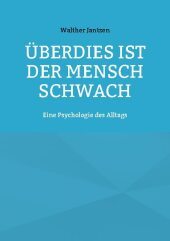Überdies ist der Mensch schwach. Eine Psychologie des Alltags: Mit einem Nachwort herausgegeben von Alexander Glück