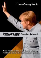 Pathokratie Deutschland: Wenn Psychopathen an die Macht gelangen, werden sie immer eine Pathokratie errichten!