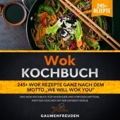 Wok Kochbuch - 245+ Wok Rezepte ganz nach dem Motto Wok Kochbuch - 245+ Wok Rezepte ganz nach dem Motto
