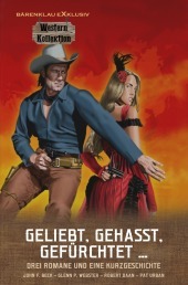 Geliebt, gehasst, gefürchtet ...: Western-Sonderedition: Drei Romane und eine Kurzgeschichte