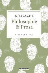 Friedrich Nietzsche - Philosophie & Prosa: Eine Sammlung