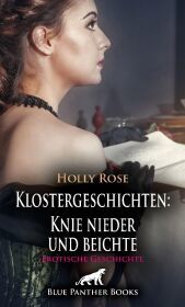 Klostergeschichten: Knie nieder und beichte | Erotische Geschichte + 2 weitere Geschichten: Besonders die jungen sündigen Mädchen seiner Gemeinde müssen öfter bei ihm Buße tun ...