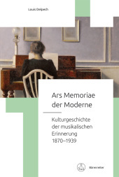Ars Memoriae der Moderne: Kulturgeschichte der musikalischen Erinnerung 1870-1939