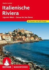 Rother Wanderführer Italienische Riviera: Ligurien West - Ventimiglia bis Genua. 50 Touren mit GPS-Tracks Rother Wanderführer Italienische Riviera: Ligurien West - Ventimiglia bis Genua. 50 Touren mit GPS-Tracks