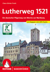 Lutherweg 1521: Ein deutscher Pilgerweg von Worms zur Wartburg. 24 Etappen. Mit GPS-Tracks