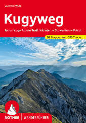 Kugyweg: Julius Kugy Alpine Trail: Kärnten - Slowenien - Friaul. 30 Etappen mit GPS-Tracks Kugyweg: Julius Kugy Alpine Trail: Kärnten - Slowenien - Friaul. 30 Etappen mit GPS-Tracks