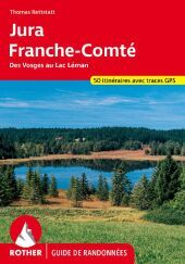 Jura - Franche-Comté (Rother Guide de randonnées): Des Vosges au Lac Léman. 50 itinéraires avec traces GPS Jura - Franche-Comté (Rother Guide de randonnées): Des Vosges au Lac Léman. 50 itinéraires avec traces GPS