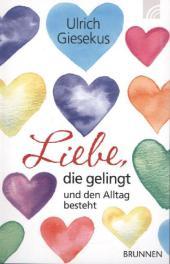 Liebe, die gelingt: und den Alltag besteht