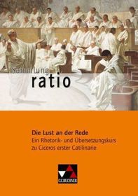 Die Lust an der Rede: Ein Rhetorik- und Übersetzungskurs zu Ciceros erster Catilinarie. Sek.I/II