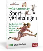 Die Anatomie der Sportverletzungen: Der illustrierte Guide für Pravention, Diagnose und Behandlung