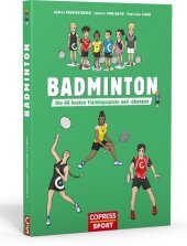 Badminton: Badminton. Die 60 besten Trainingsspiele und -übungen. Für Kinder & Erwachsene. Badminton-Training für Sportunterricht, Wettkampf und Freizeitsport. Technik und Taktik trainieren, Leistung steigern.