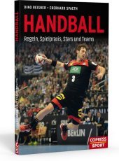 Handball: Regeln, Spielpraxis, Stars und Teams. Bundesliga Mannschaften und berühmte Handballer im Porträt. Geschenkidee für aktive Handballer und begeisterte Sport-Fans!