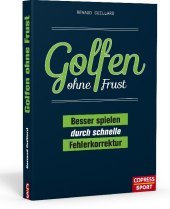 Golfen ohne Frust: Besser spielen durch schnelle Fehlerkorrektur. Handicap verbessern ohne Trainer! Schwung, Bunkerspiel, Putten: Übungen für häufige Spielfehler & Trainingspläne für alle Golf-Level