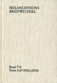 Melanchthons Briefwechsel / Band T 12: Texte 3127-3420a (1543): Kritische und kommentierte Gesamtausgabe