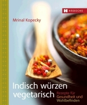 Indisch würzen vegetarisch: Rezepte für Gesundheit und Wohlbefinden