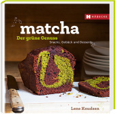Matcha - der grüne Genuss: Snacks, Gebäcks und Desserts