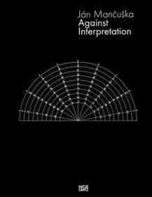 Jan Mancuska: Against Interpretation. Hrsg.: Kunstverein Braunschweig