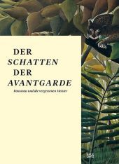 Der Schatten der Avantgarde (German Edition): Rousseau und die vergessenen Meister