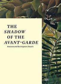 The Shadow of the Avant-garde: Rousseau and the Forgotten Masters. Catalogue of the Exhibition: Museum Folkwang, Essen, 2015/2016