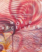 World Receivers: Georgiana Houghton - Hilma af Klint - Emma Kunz World Receivers: Georgiana Houghton - Hilma af Klint - Emma Kunz