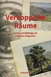 Verkoppelte Räume: Karte und Bildfolge als mediales Dispositiv