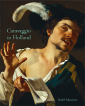 Caravaggio in Holland: Musik und Genre bei Caravaggio und den Utrechter Caravaggisten. Katalogbuch zur Ausstellung im Städel Museum, Frankfurt a.M., 2009