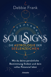 Soul Signs - Die Astrologie der Seelenzeichen: Wie du deine persönliche Bestimmung findest und dein volles Potenzial lebst