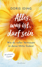 Alles, was ist, darf sein: Wie du voller Vertrauen in deine Mitte findest. 55 achtsame Impulse Alles, was ist, darf sein: Wie du voller Vertrauen in deine Mitte findest. 55 achtsame Impulse
