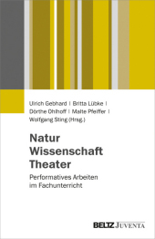 Natur - Wissenschaft - Theater: Performatives Arbeiten im Fachunterricht