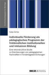 Individuelle Förderung als pädagogisches Programm der frühkindlichen institutionellen und inklusiven Bildung: Eine rekonstruktive Studie zu Orientierungen von pädagogischen Fachkräften in Kindertageseinrichtungen