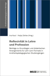 Reflexivität in Lehre und Profession: Beiträge zu Grundlagen und didaktischen Arrangements für Lehr-Lern-Formate in kindheitspädagogischen Studiengängen