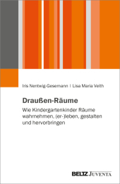 Draußen-Räume: Wie Kindergartenkinder Räume wahrnehmen, (er-)leben, gestalten und hervorbringen