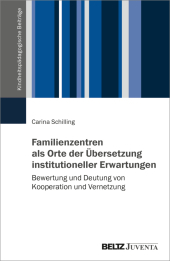 Familienzentren als Orte der Übersetzung institutioneller Erwartungen: Bewertung und Deutung von Kooperation und Vernetzung
