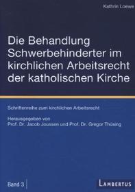 Die Behandlung Schwerbehinderter im kirchlichen Arbeitsrecht der katholischen Kirche: Schriftenreihe zum kirchlichen Arbeitsrecht - Band 3