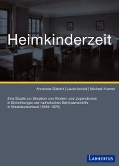 Heimkinderzeit: Eine Studie zur Situation von Kindern und Jugendlichen in Einrichtungen der katholischen Behindertenhilfe in Westdeutschland (1949-1975). Mit E-Book