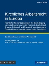 Kirchliches Arbeitsrecht in Europa: Rechtliche Rahmenbedingungen der Beschäftigung von Arbeitnehmern durch die Kirchen in Deutschland, England, Österreich und Frankreich unter besonderer Berücksichtigung staatskirchenrechtlicher Grundlagen - Schriftenreihe zum kirchlichen Arbeitsrecht Bd.12