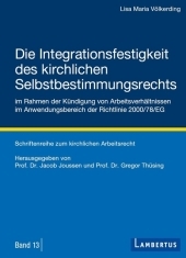 Die Integrationsfestigkeit des kirchlichen Selbstbestimmungsrechts im Rahmen der Kündigung von Arbeitsverhältnissen im Anwendungsbereich der Richtlinie 2000/78/EG: Schriftenreihe zum kirchlichen Arbeitsrecht - Band 13
