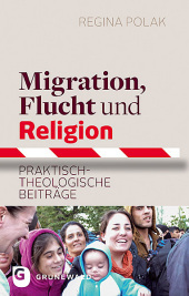 Migration, Flucht und Religion. Bd.1: Praktisch-theologische Beiträge. Grundlagen