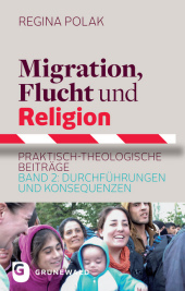 Migration, Flucht und Religion. Bd.2: Praktisch-theologische Beiträge. Durchführungen und Konsequenzen