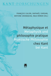 Métaphysique et philosophie pratique chez Kant / Metaphysik und Praktische Philosophie bei Kant Métaphysique et philosophie pratique chez Kant / Metaphysik und Praktische Philosophie bei Kant
