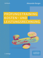 Prüfungstraining Kosten- und Leistungsrechnung: Aufgaben, Lösungen, Klausuren