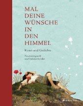 Mal deine Wünsche in den Himmel: Kunst und Gedichte für Kinder und Erwachsene Mal deine Wünsche in den Himmel: Kunst und Gedichte für Kinder und Erwachsene