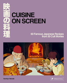 Cuisine on Screen – 60 Famous Japanese Recipes from 30 Cult Movies: 60 Famous Japanese Recipes from 30 Cult Movies