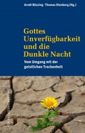 Gottes Unverfügbarkeit und die Dunkle Nacht: Vom Umgang mit der geistlichen Trockenheit