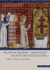 Palatium sacrum - Sakralität am Hof des Mittelalters: Orte - Dinge - Rituale