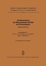Die Behandlung der Rheumatoiden Arthritis mit D-Penicillamin: Symposion mit internationaler Beteiligung Berlin, 19.?20. Januar 1973 Die Behandlung der Rheumatoiden Arthritis mit D-Penicillamin: Symposion mit internationaler Beteiligung Berlin, 19.?20. Januar 1973