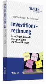 Investitionsrechnung: Grundlagen, Beispiele, Übungsaufgaben mit Musterlösungen