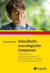 Rätselhafte neurologische Symptome: Informationen zu Konversionsstörungen für Betroffene, Eltern, Lehrkräfte und weitere Bezugspersonen