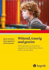 Wütend, traurig und gereizt: Informationen zur Emotionsregulation für Betroffene, Eltern, Lehrer und Erzieher